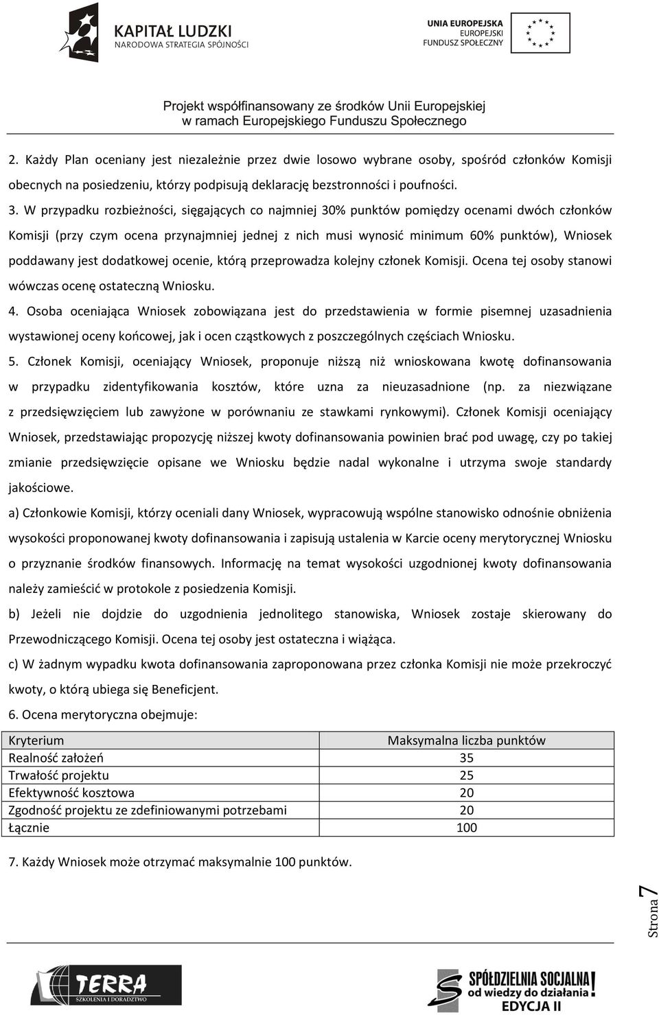 jest dodatkowej ocenie, którą przeprowadza kolejny członek Komisji. Ocena tej osoby stanowi wówczas ocenę ostateczną Wniosku. 4.