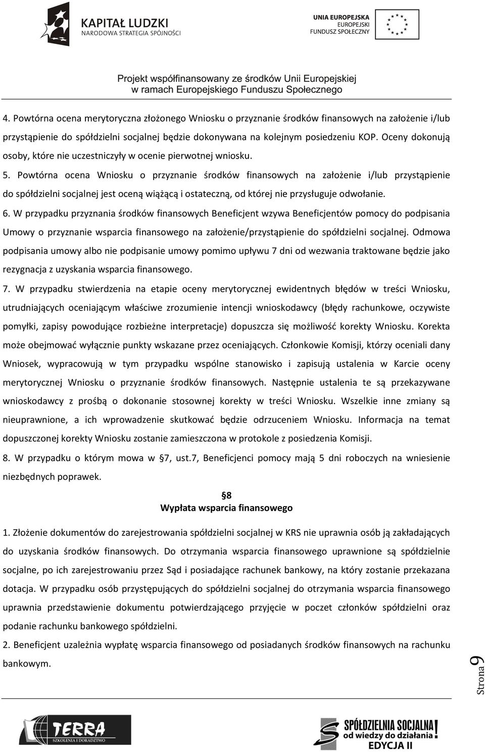 Powtórna ocena Wniosku o przyznanie środków finansowych na założenie i/lub przystąpienie do spółdzielni socjalnej jest oceną wiążącą i ostateczną, od której nie przysługuje odwołanie. 6.