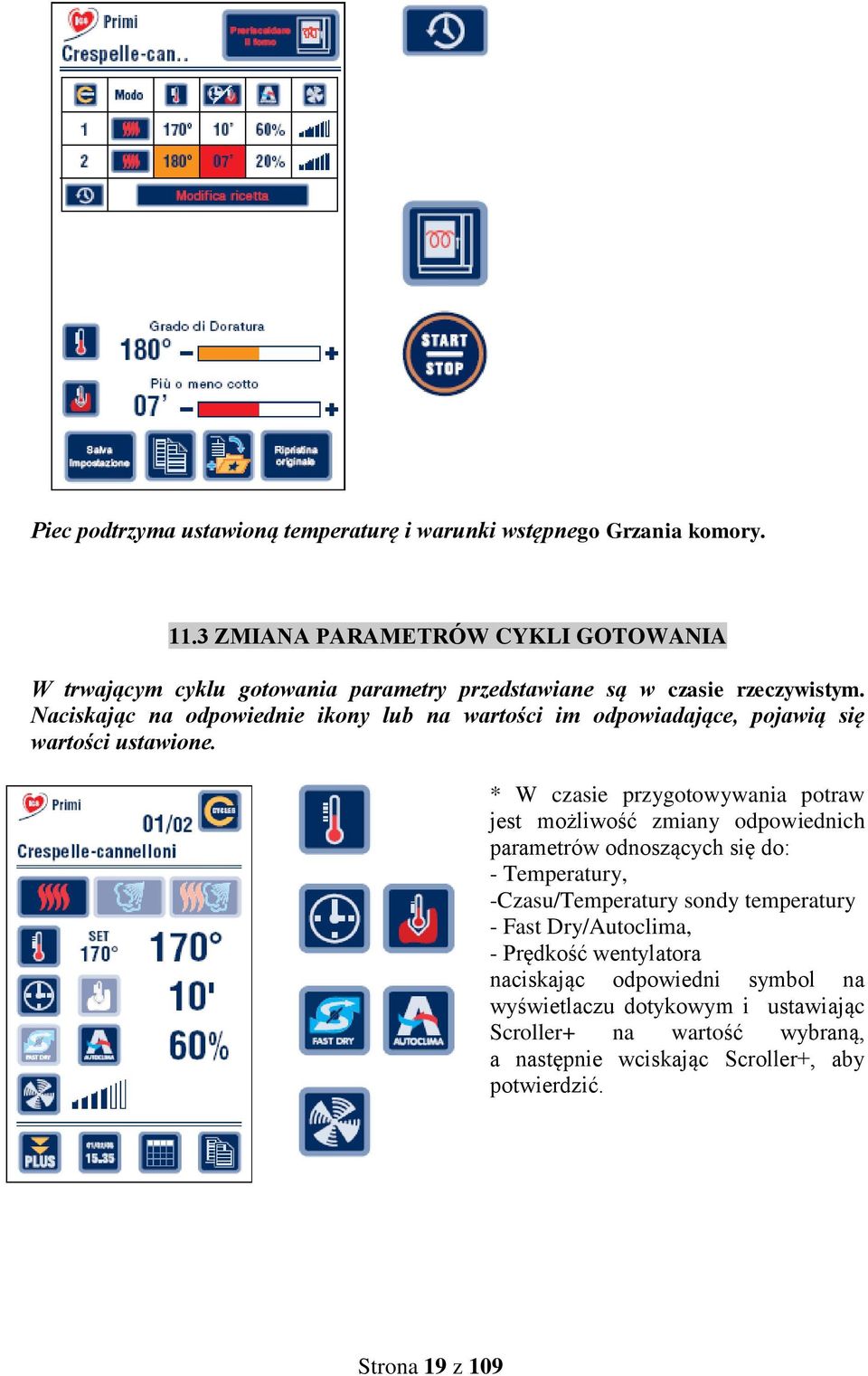 Naciskając na odpowiednie ikony lub na wartości im odpowiadające, pojawią się wartości ustawione.