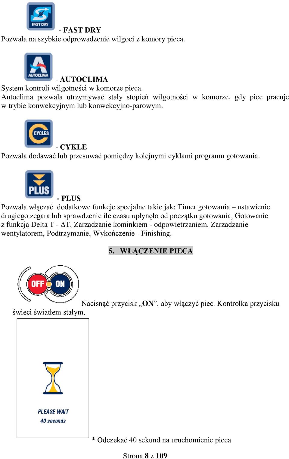 - CYKLE Pozwala dodawać lub przesuwać pomiędzy kolejnymi cyklami programu gotowania.