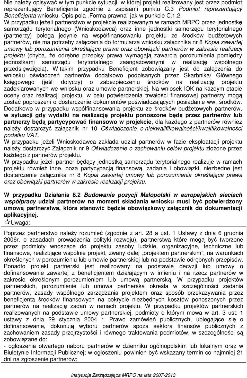 W przypadku jeŝeli partnerstwo w projekcie realizowanym w ramach MRPO przez jednostkę samorządu terytorialnego (Wnioskodawca) oraz inne jednostki samorządu terytorialnego (partnerzy) polega jedynie