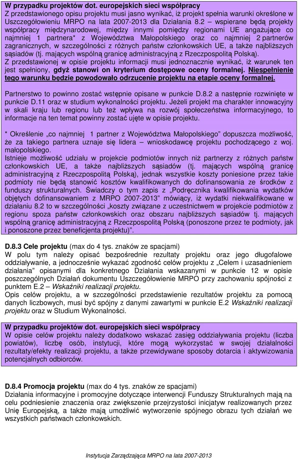 2 wspierane będą projekty współpracy międzynarodowej, między innymi pomiędzy regionami UE angaŝujące co najmniej 1 partnera* z Województwa Małopolskiego oraz co najmniej 2 partnerów zagranicznych, w