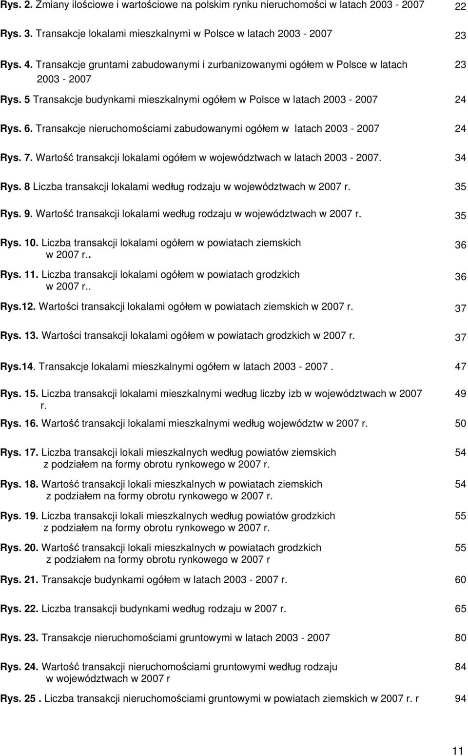 Transakcje nieruchomościami zabudowanymi w latach 2003-2007 24 Rys. 7. Wartość transakcji lokalami w województwach w latach 2003-2007. 34 Rys.