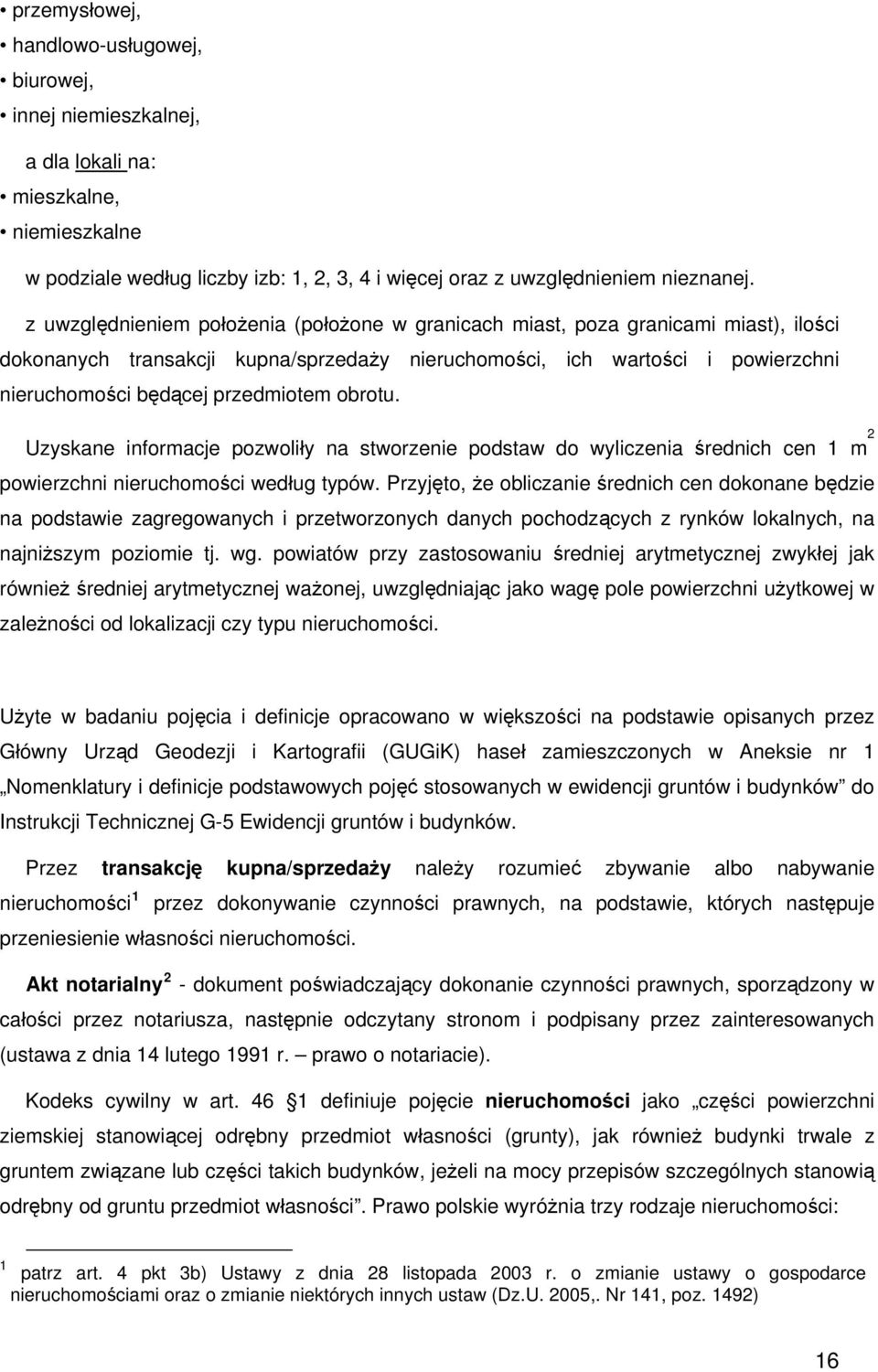 obrotu. Uzyskane informacje pozwoliły na stworzenie podstaw do wyliczenia średnich cen 1 m 2 powierzchni nieruchomości według typów.