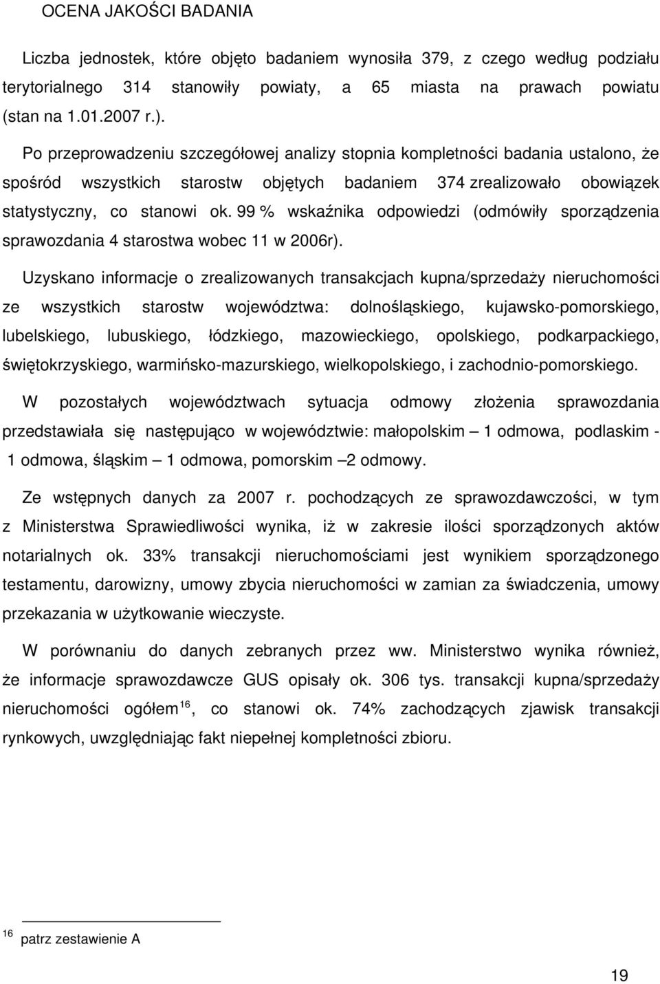 99 % wskaźnika odpowiedzi (odmówiły sporządzenia sprawozdania 4 starostwa wobec 11 w 2006r).