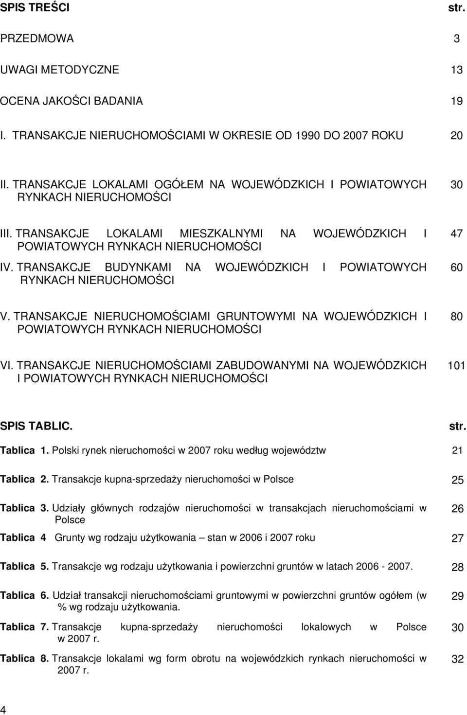 TRANSAKCJE BUDYNKAMI NA WOJEWÓDZKICH I POWIATOWYCH RYNKACH NIERUCHOMOŚCI 47 60 V. TRANSAKCJE NIERUCHOMOŚCIAMI GRUNTOWYMI NA WOJEWÓDZKICH I POWIATOWYCH RYNKACH NIERUCHOMOŚCI 80 VI.