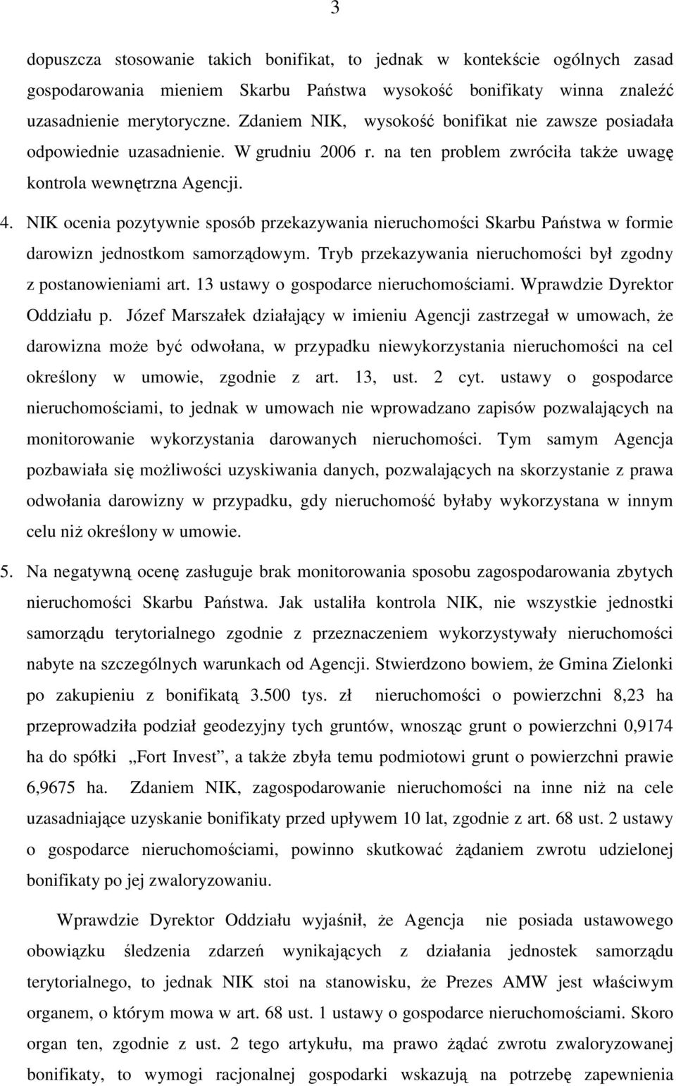 NIK ocenia pozytywnie sposób przekazywania nieruchomości Skarbu Państwa w formie darowizn jednostkom samorządowym. Tryb przekazywania nieruchomości był zgodny z postanowieniami art.