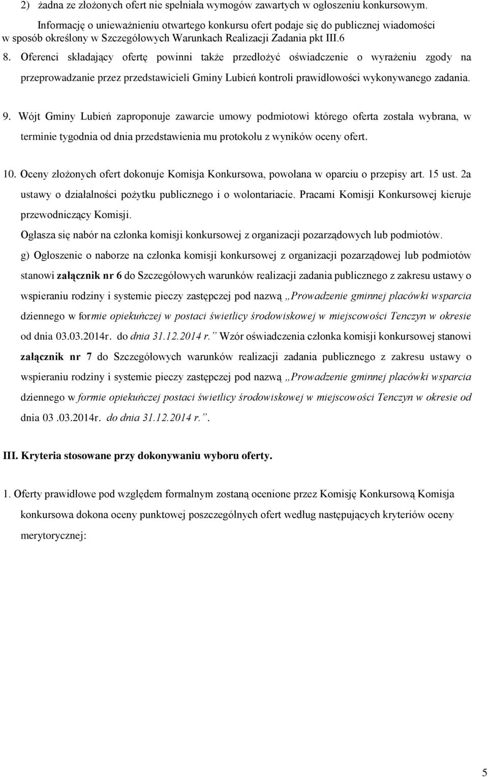 prawidłowości wykonywanego zadania 9 Wójt Gminy Lubień zaproponuje zawarcie umowy podmiotowi którego oferta została wybrana, w terminie tygodnia od dnia przedstawienia mu protokołu z wyników oceny