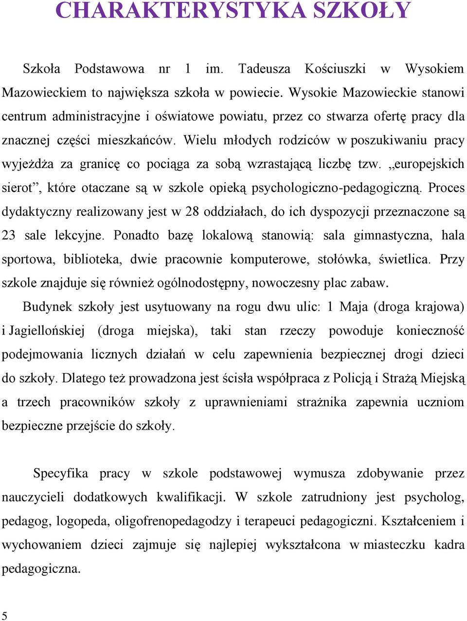 Wielu młodych rodziców w poszukiwaniu pracy wyjeżdża za granicę co pociąga za sobą wzrastającą liczbę tzw. europejskich sierot, które otaczane są w szkole opieką psychologiczno-pedagogiczną.