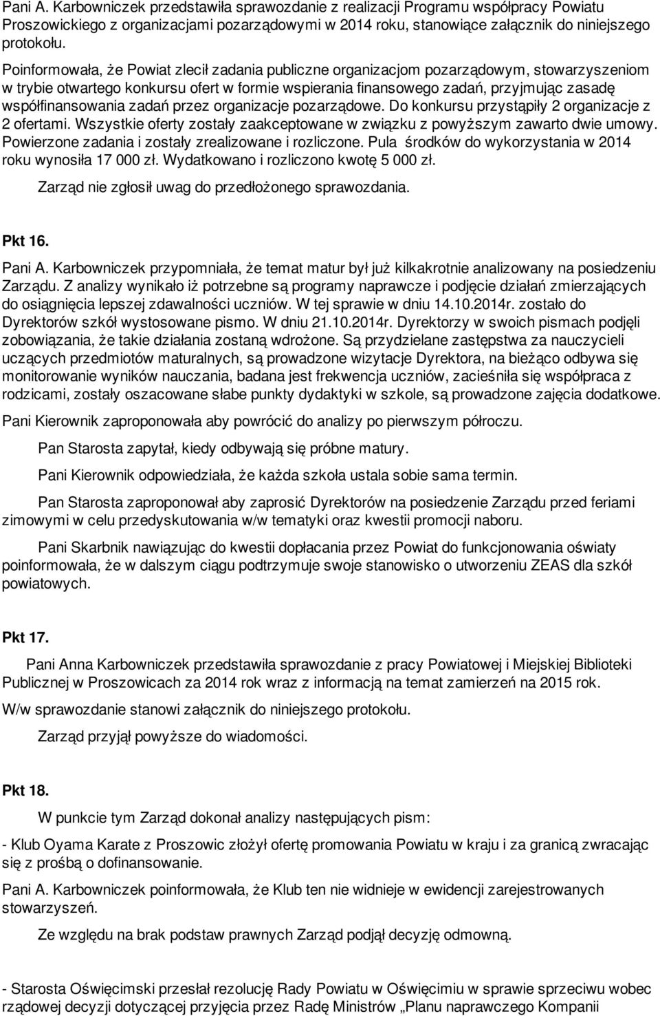 współfinansowania zadań przez organizacje pozarządowe. Do konkursu przystąpiły 2 organizacje z 2 ofertami. Wszystkie oferty zostały zaakceptowane w związku z powyższym zawarto dwie umowy.