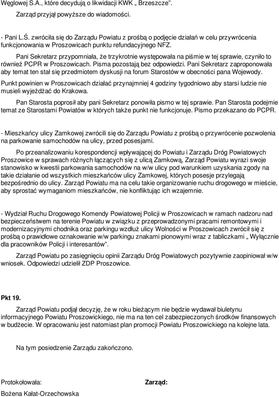 Pani Sekretarz przypomniała, że trzykrotnie występowała na piśmie w tej sprawie, czyniło to również PCPR w Proszowicach. Pisma pozostają bez odpowiedzi.