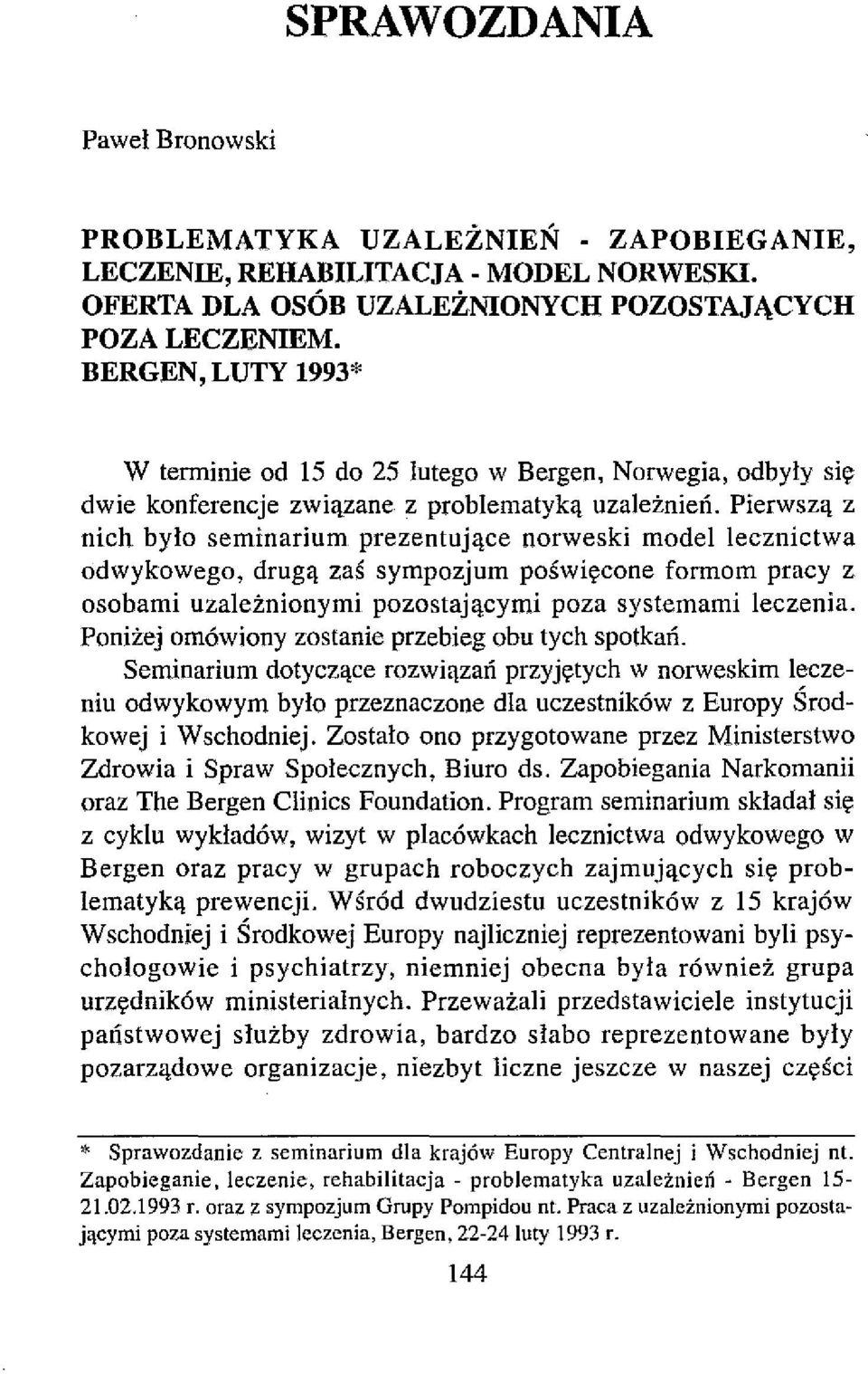 Pierwszą z nich było seminarium prezentujące norweski model lecznictwa odwykowego, drugą zaś sympozjum poświęcone formom pracy z osobami uzależnionymi pozostającymi poza systemami leczenia.