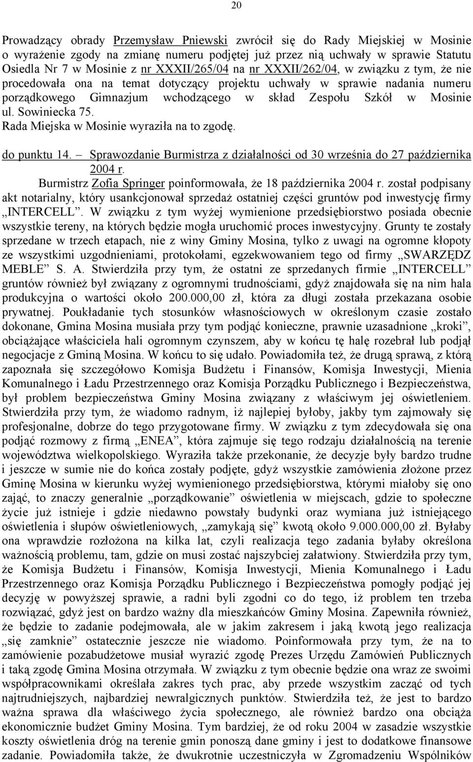 Mosinie ul. Sowiniecka 75. Rada Miejska w Mosinie wyraziła na to zgodę. do punktu 14. Sprawozdanie Burmistrza z działalności od 30 września do 27 października 2004 r.