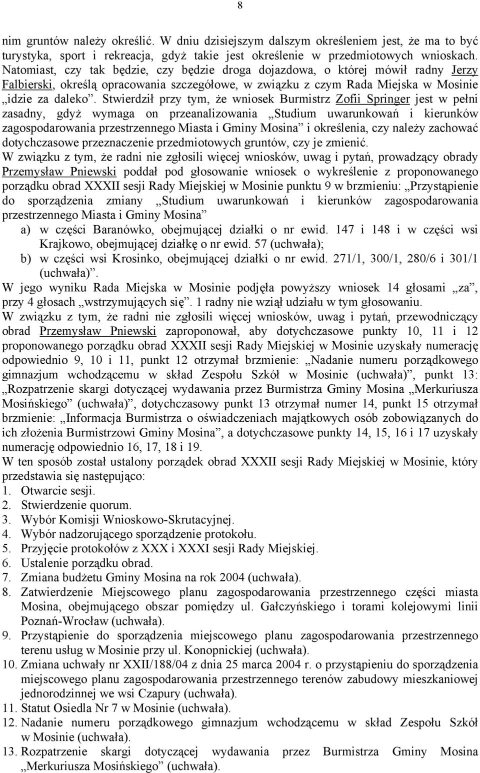 Stwierdził przy tym, że wniosek Burmistrz Zofii Springer jest w pełni zasadny, gdyż wymaga on przeanalizowania Studium uwarunkowań i kierunków zagospodarowania przestrzennego Miasta i Gminy Mosina i