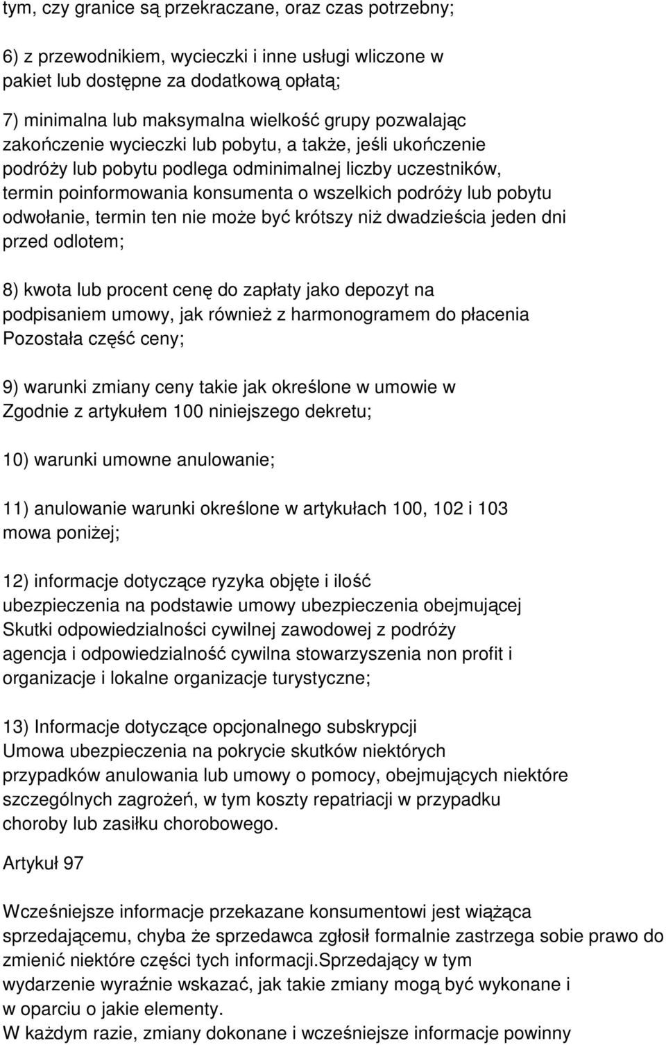 odwołanie, termin ten nie może być krótszy niż dwadzieścia jeden dni przed odlotem; 8) kwota lub procent cenę do zapłaty jako depozyt na podpisaniem umowy, jak również z harmonogramem do płacenia