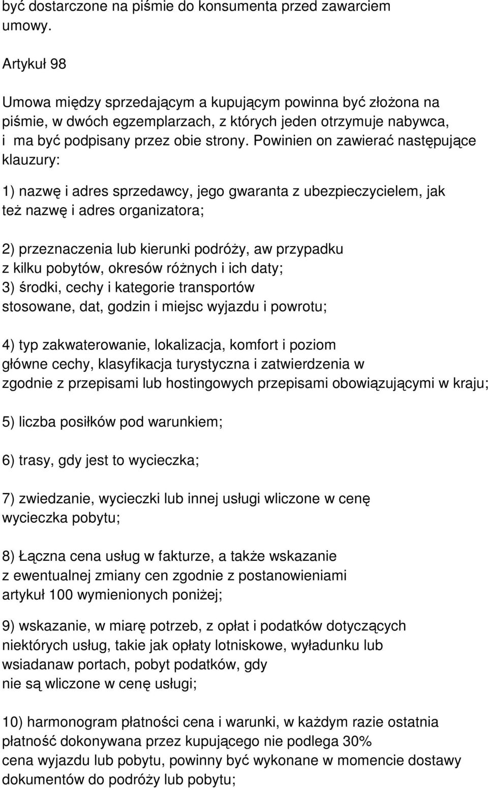 Powinien on zawierać następujące klauzury: 1) nazwę i adres sprzedawcy, jego gwaranta z ubezpieczycielem, jak też nazwę i adres organizatora; 2) przeznaczenia lub kierunki podróży, aw przypadku z