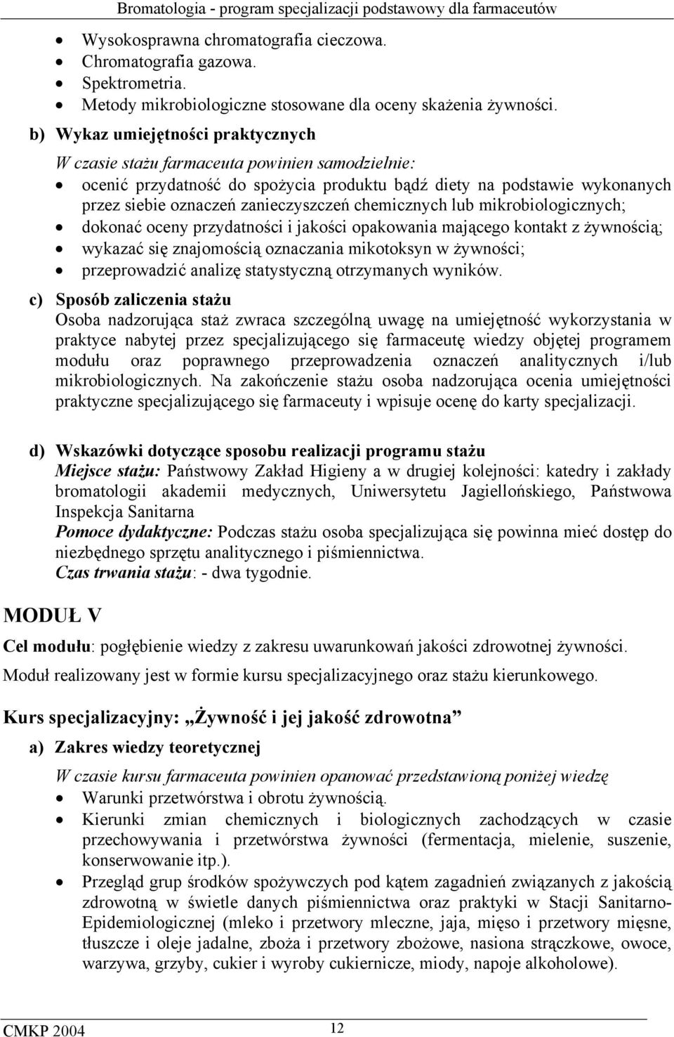 chemicznych lub mikrobiologicznych; dokonać oceny przydatności i jakości opakowania mającego kontakt z żywnością; wykazać się znajomością oznaczania mikotoksyn w żywności; przeprowadzić analizę