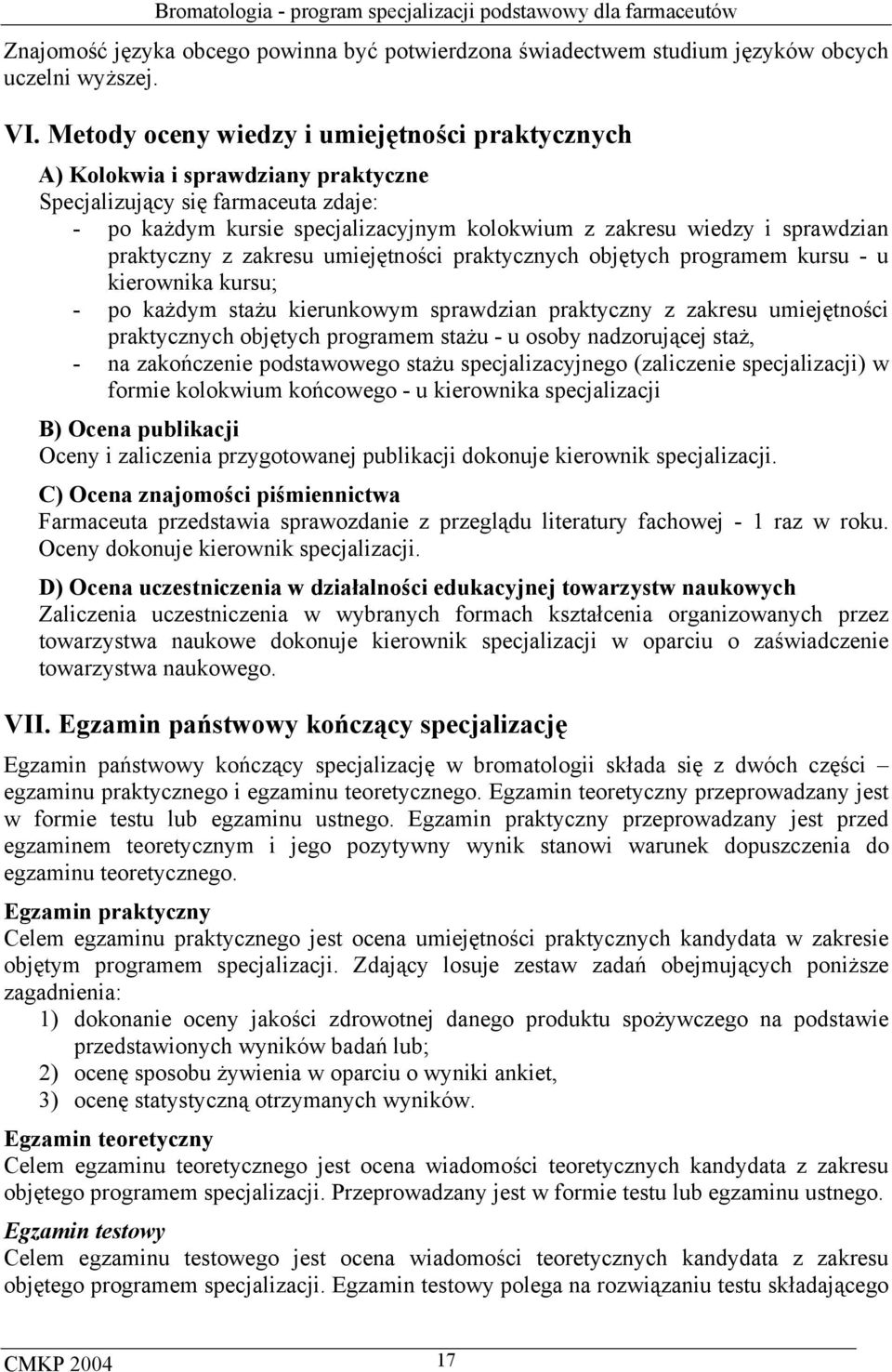 praktyczny z zakresu umiejętności praktycznych objętych programem kursu - u kierownika kursu; - po każdym stażu kierunkowym sprawdzian praktyczny z zakresu umiejętności praktycznych objętych