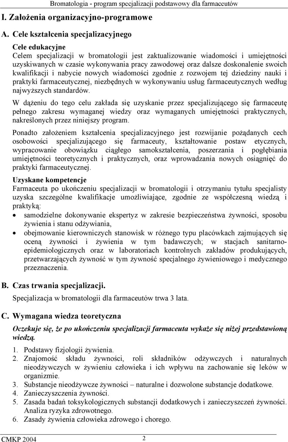 doskonalenie swoich kwalifikacji i nabycie nowych wiadomości zgodnie z rozwojem tej dziedziny nauki i praktyki farmaceutycznej, niezbędnych w wykonywaniu usług farmaceutycznych według najwyższych