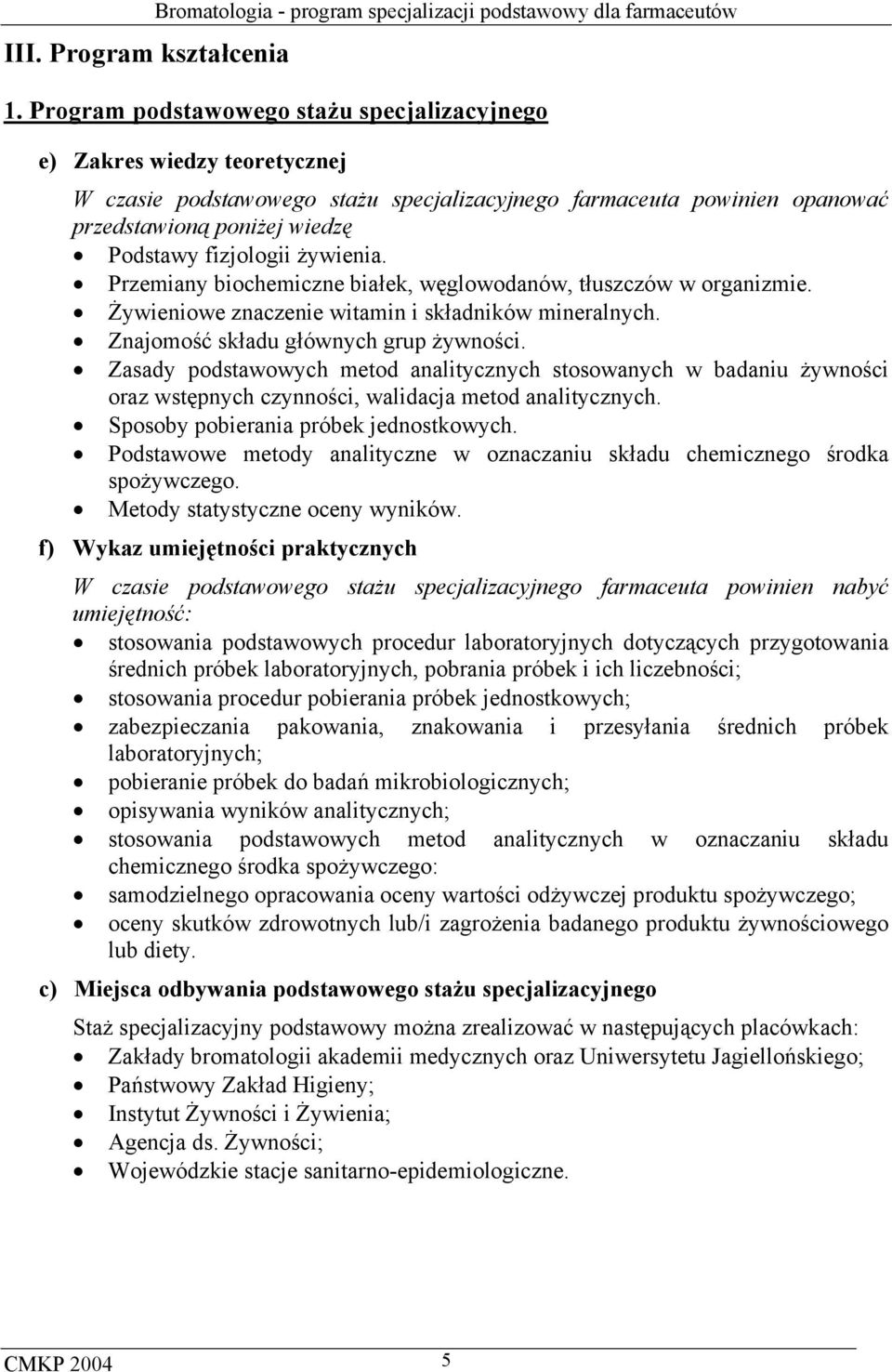 żywienia. Przemiany biochemiczne białek, węglowodanów, tłuszczów w organizmie. Żywieniowe znaczenie witamin i składników mineralnych. Znajomość składu głównych grup żywności.