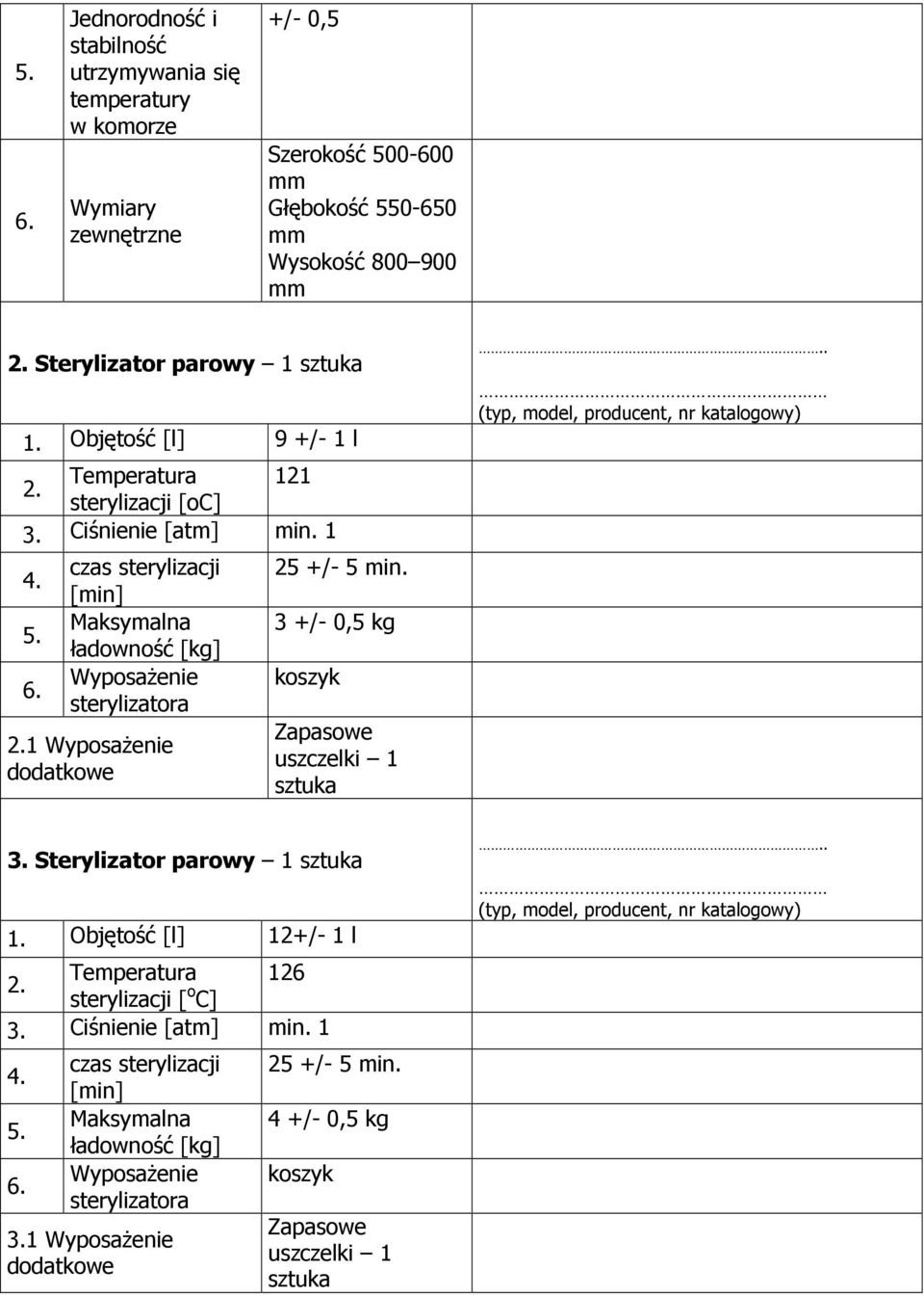 czas sterylizacji [min] Maksymalna ładowność [kg] WyposaŜenie sterylizatora 2. WyposaŜenie dodatkowe 25 +/- 5 min. 3 +/- 0,5 kg koszyk Zapasowe uszczelki.. 3. Sterylizator parowy.