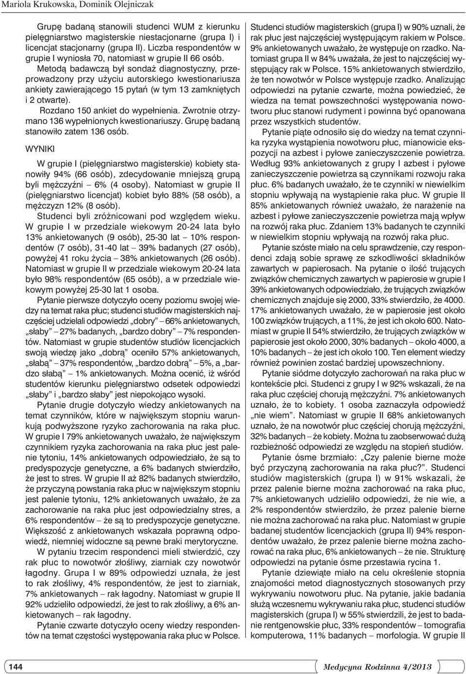 Metodą badawczą był sondaż diagnostyczny, przeprowadzony przy użyciu autorskiego kwestionariusza ankiety zawierającego 15 pytań (w tym 13 zamkniętych i 2 otwarte). Rozdano 150 ankiet do wypełnienia.