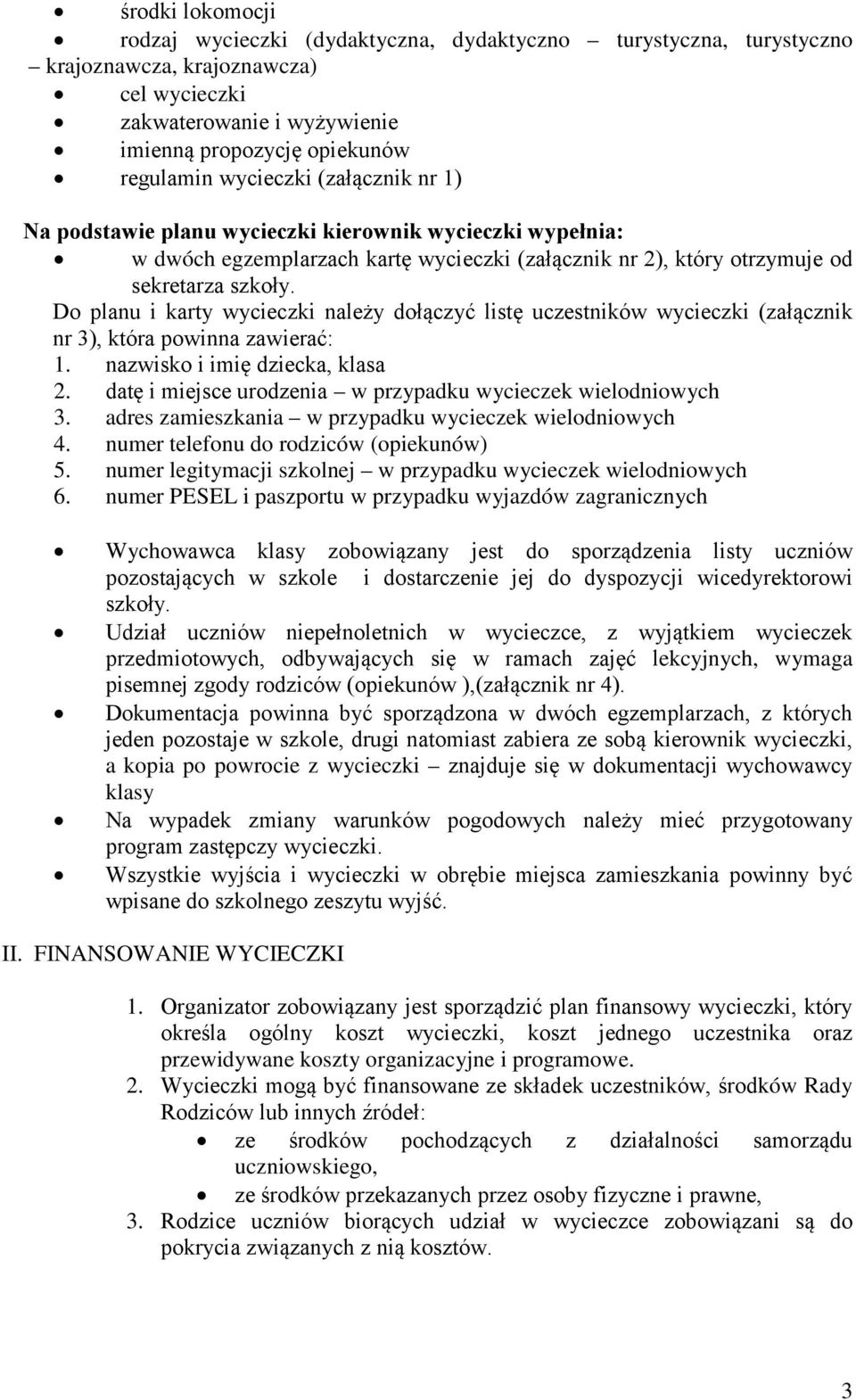 Do planu i karty wycieczki należy dołączyć listę uczestników wycieczki (załącznik nr 3), która powinna zawierać: 1. nazwisko i imię dziecka, klasa 2.