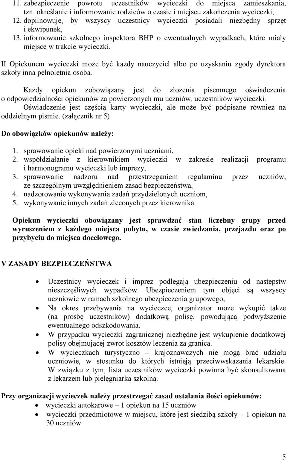 II Opiekunem wycieczki może być każdy nauczyciel albo po uzyskaniu zgody dyrektora szkoły inna pełnoletnia osoba.