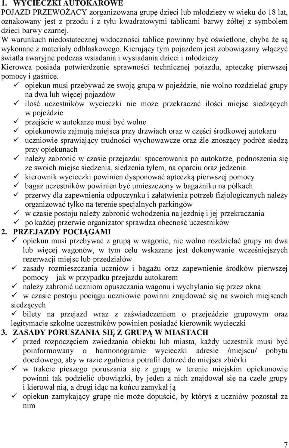 Kierujący tym pojazdem jest zobowiązany włączyć światła awaryjne podczas wsiadania i wysiadania dzieci i młodzieży Kierowca posiada potwierdzenie sprawności technicznej pojazdu, apteczkę pierwszej