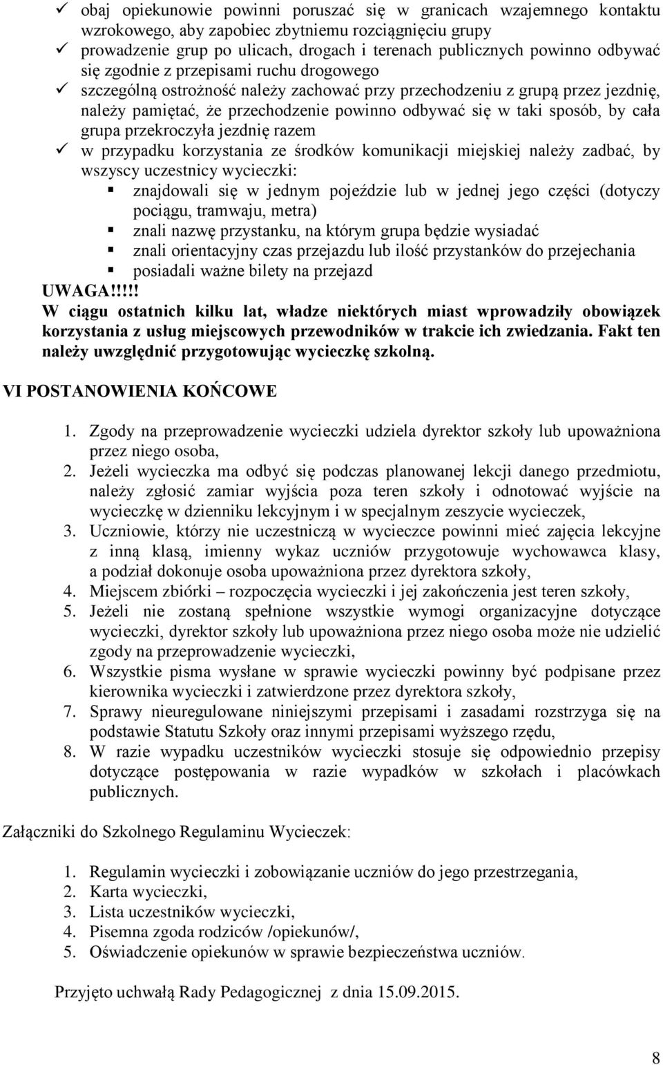 by cała grupa przekroczyła jezdnię razem w przypadku korzystania ze środków komunikacji miejskiej należy zadbać, by wszyscy uczestnicy wycieczki: znajdowali się w jednym pojeździe lub w jednej jego