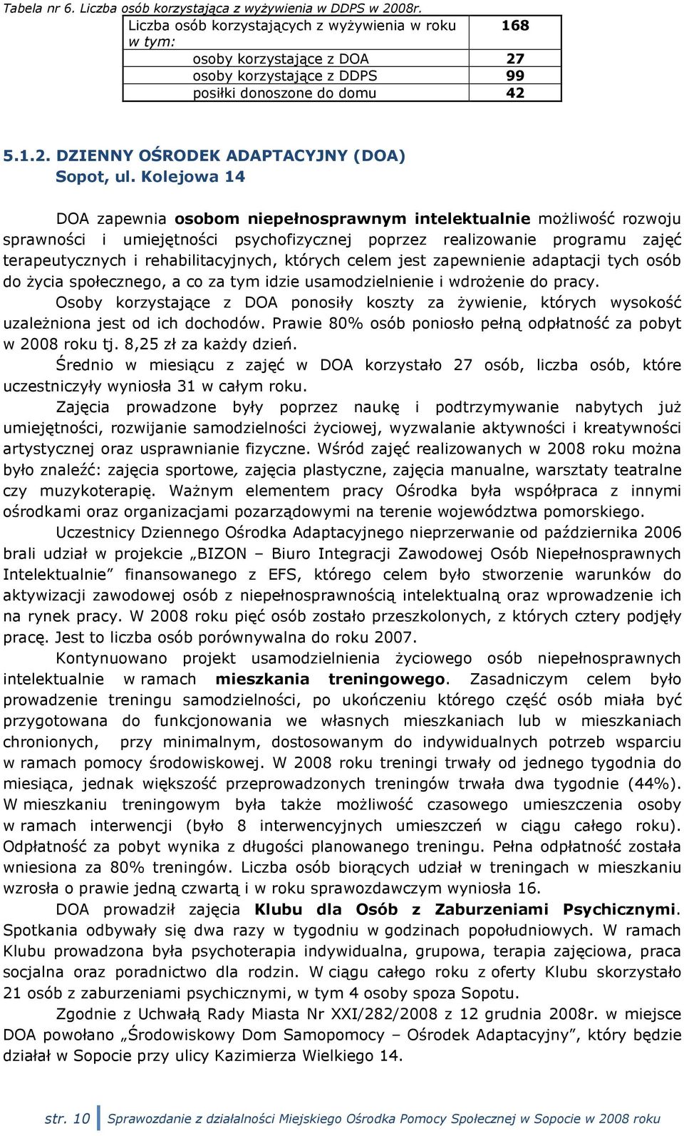 Kolejowa 14 DOA zapewnia osobom niepełnosprawnym intelektualnie możliwość rozwoju sprawności i umiejętności psychofizycznej poprzez realizowanie programu zajęć terapeutycznych i rehabilitacyjnych,