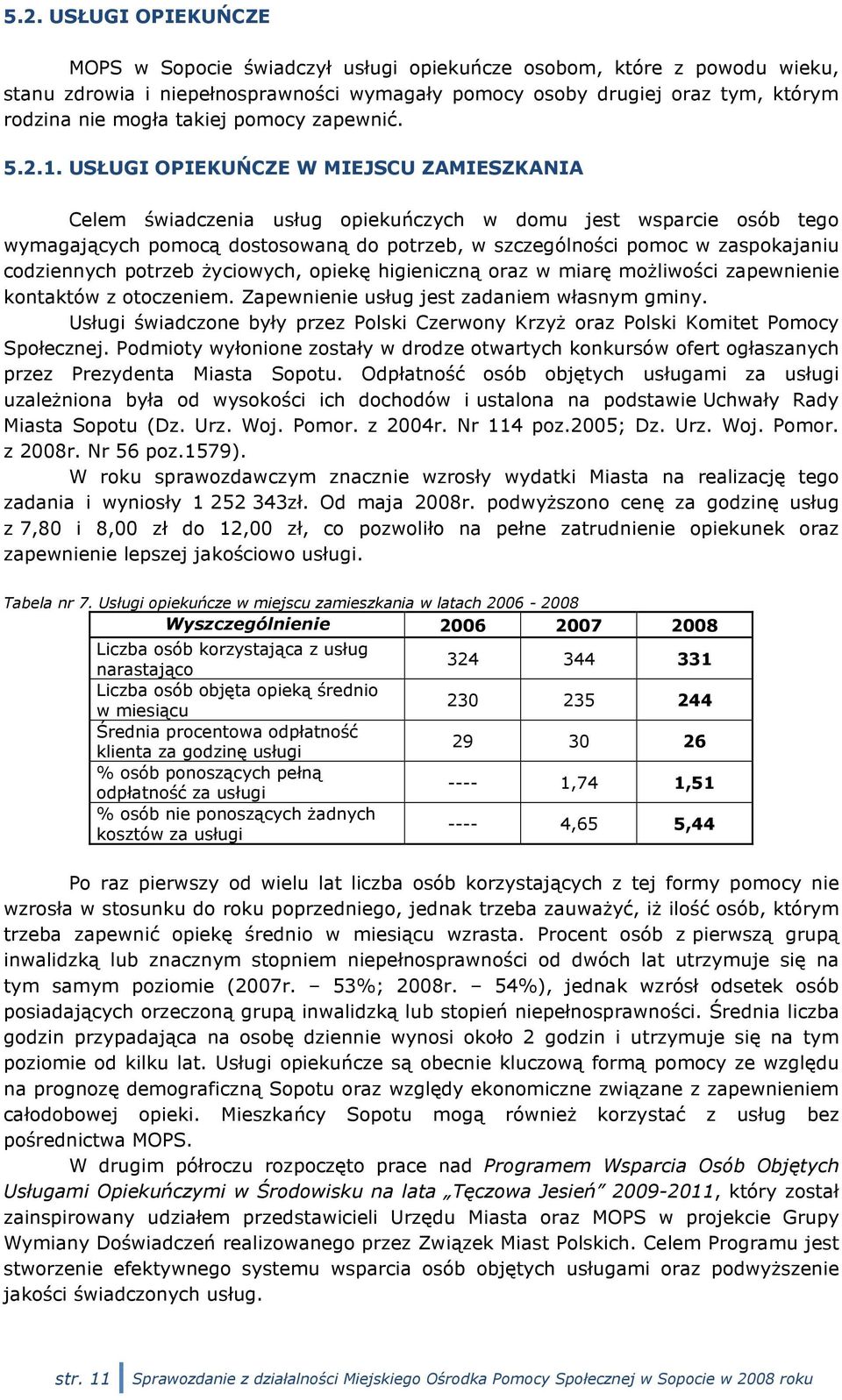 USŁUGI OPIEKUŃCZE W MIEJSCU ZAMIESZKANIA Celem świadczenia usług opiekuńczych w domu jest wsparcie osób tego wymagających pomocą dostosowaną do potrzeb, w szczególności pomoc w zaspokajaniu