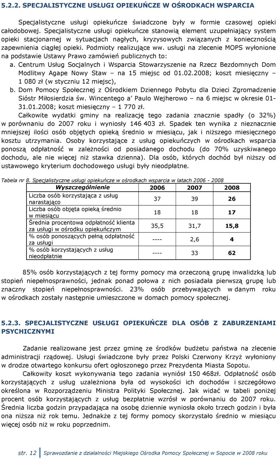 Podmioty realizujące ww. usługi na zlecenie MOPS wyłonione na podstawie Ustawy Prawo zamówień publicznych to: a.