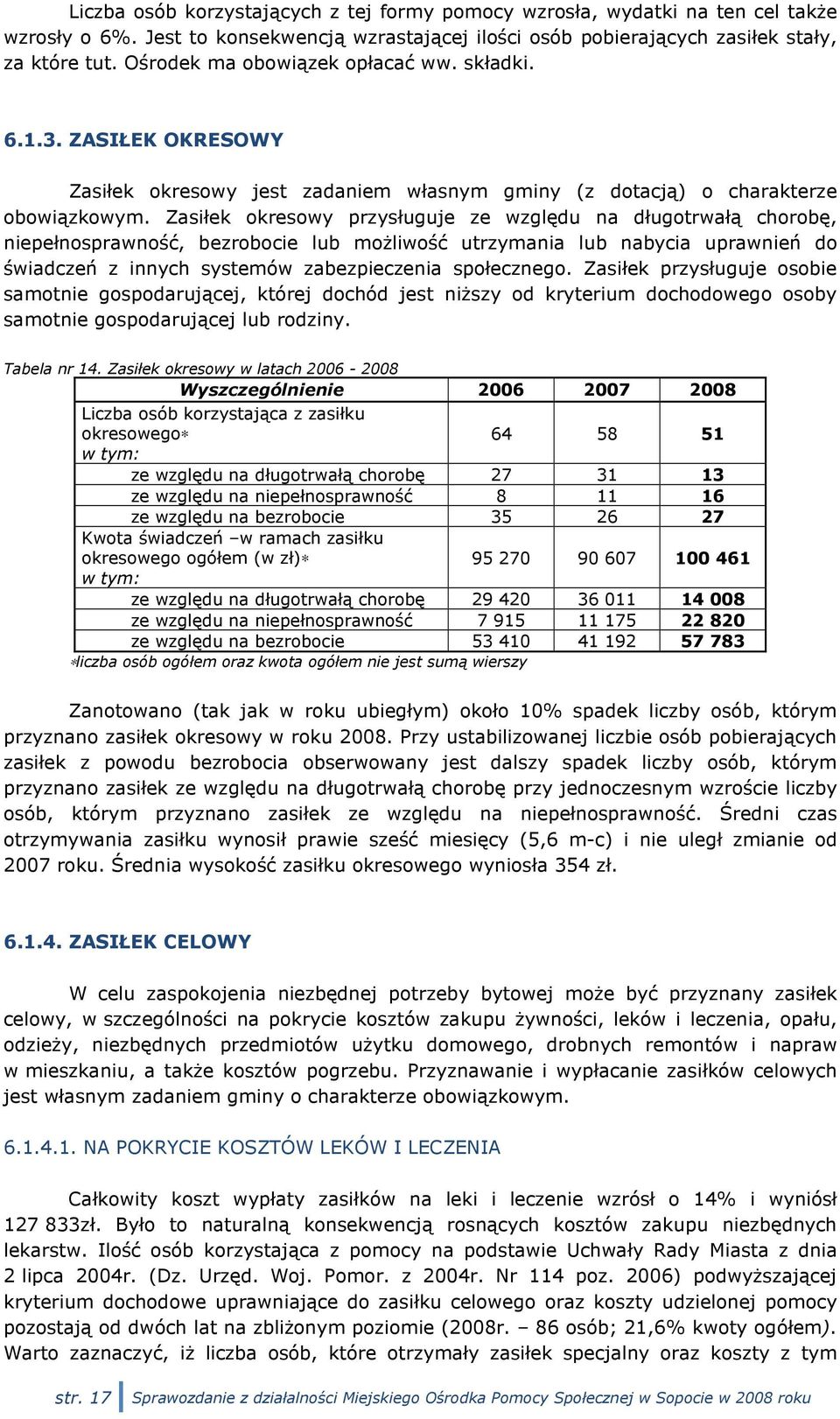 Zasiłek okresowy przysługuje ze względu na długotrwałą chorobę, niepełnosprawność, bezrobocie lub możliwość utrzymania lub nabycia uprawnień do świadczeń z innych systemów zabezpieczenia społecznego.