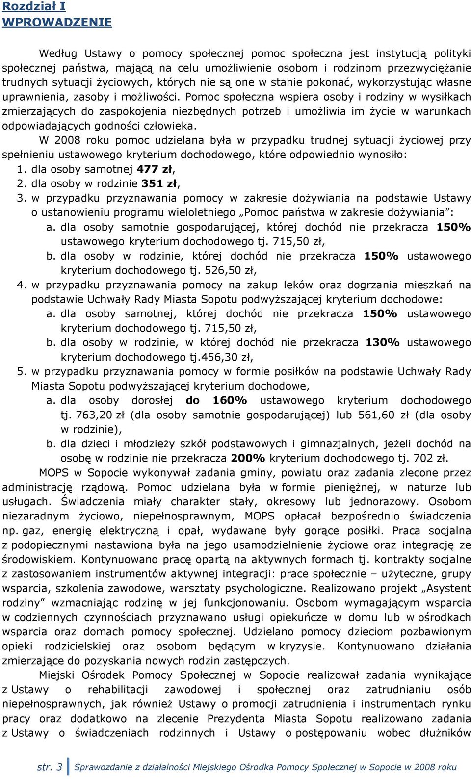 Pomoc społeczna wspiera osoby i rodziny w wysiłkach zmierzających do zaspokojenia niezbędnych potrzeb i umożliwia im życie w warunkach odpowiadających godności człowieka.