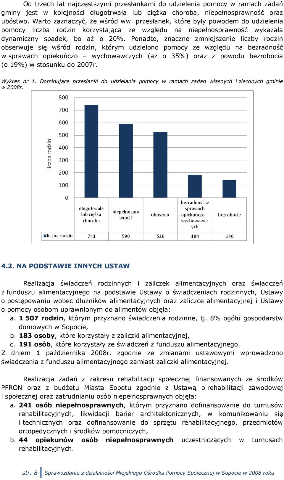 Ponadto, znaczne zmniejszenie liczby rodzin obserwuje się wśród rodzin, którym udzielono pomocy ze względu na bezradność w sprawach opiekuńczo wychowawczych (aż o 35%) oraz z powodu bezrobocia (o