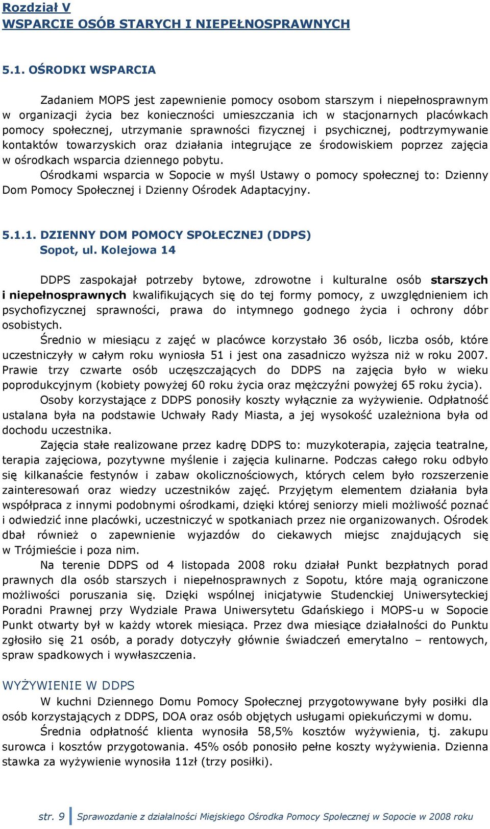 utrzymanie sprawności fizycznej i psychicznej, podtrzymywanie kontaktów towarzyskich oraz działania integrujące ze środowiskiem poprzez zajęcia w ośrodkach wsparcia dziennego pobytu.