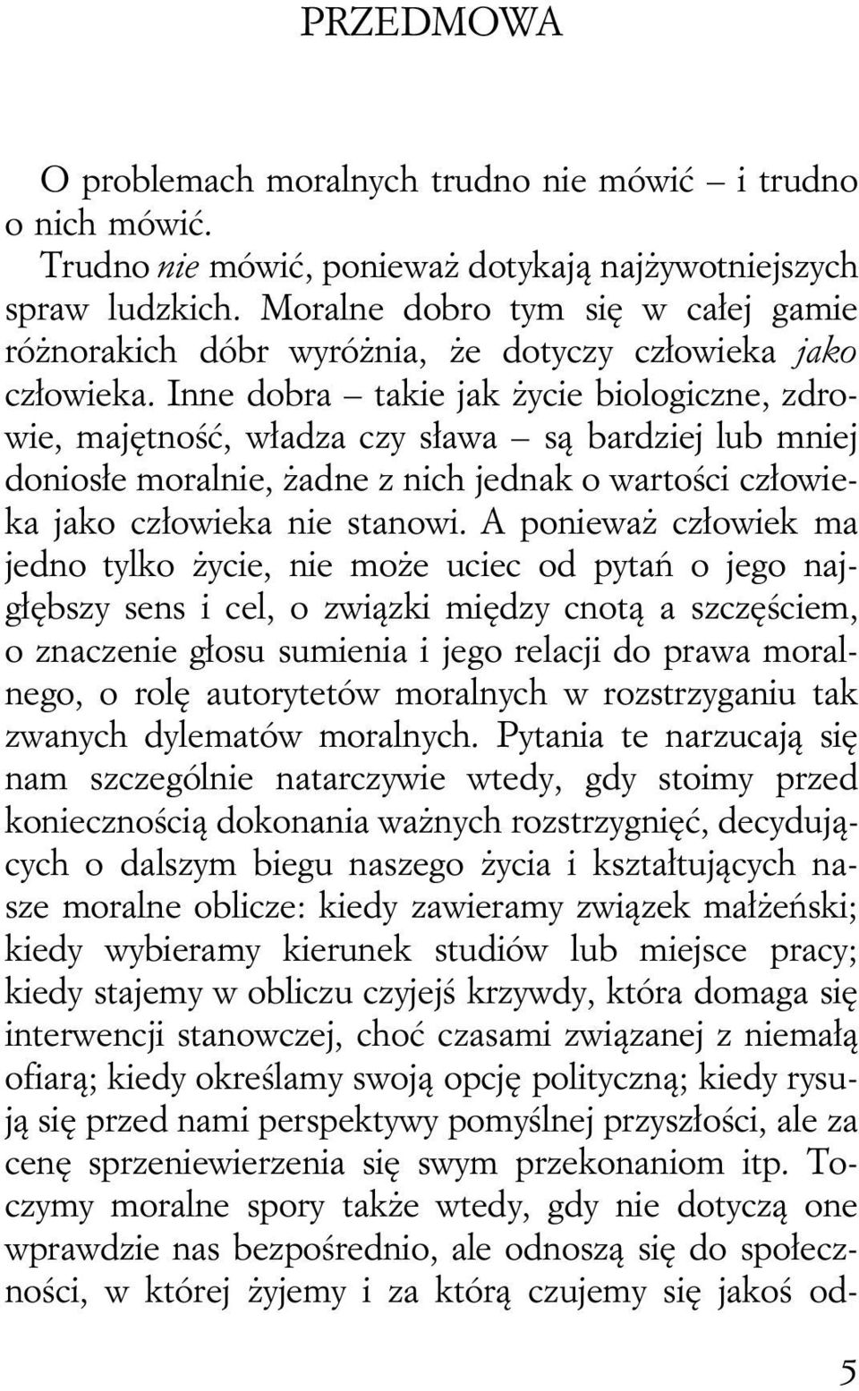 Inne dobra takie jak życie biologiczne, zdrowie, majętność, władza czy sława są bardziej lub mniej doniosłe moralnie, żadne z nich jednak o wartości człowieka jako człowieka nie stanowi.