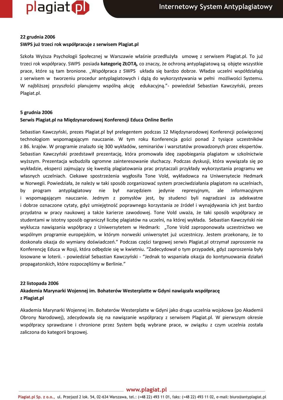 Władze uczelni współdziałają z serwisem w tworzeniu procedur antyplagiatowych i dążą do wykorzystywania w pełni możliwości Systemu. W najbliższej przyszłości planujemy wspólną akcję edukacyjną.