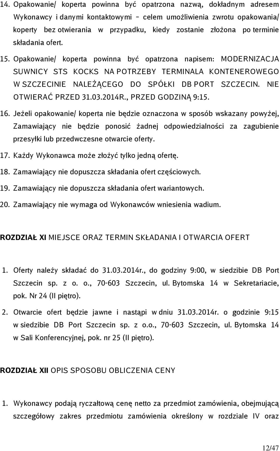 Opakowanie/ koperta powinna być opatrzona napisem: MODERNIZACJA SUWNICY STS KOCKS NA POTRZEBY TERMINALA KONTENEROWEGO W SZCZECINIE NALEŻĄCEGO DO SPÓŁKI DB PORT SZCZECIN. NIE OTWIERAĆ PRZED 31.03.