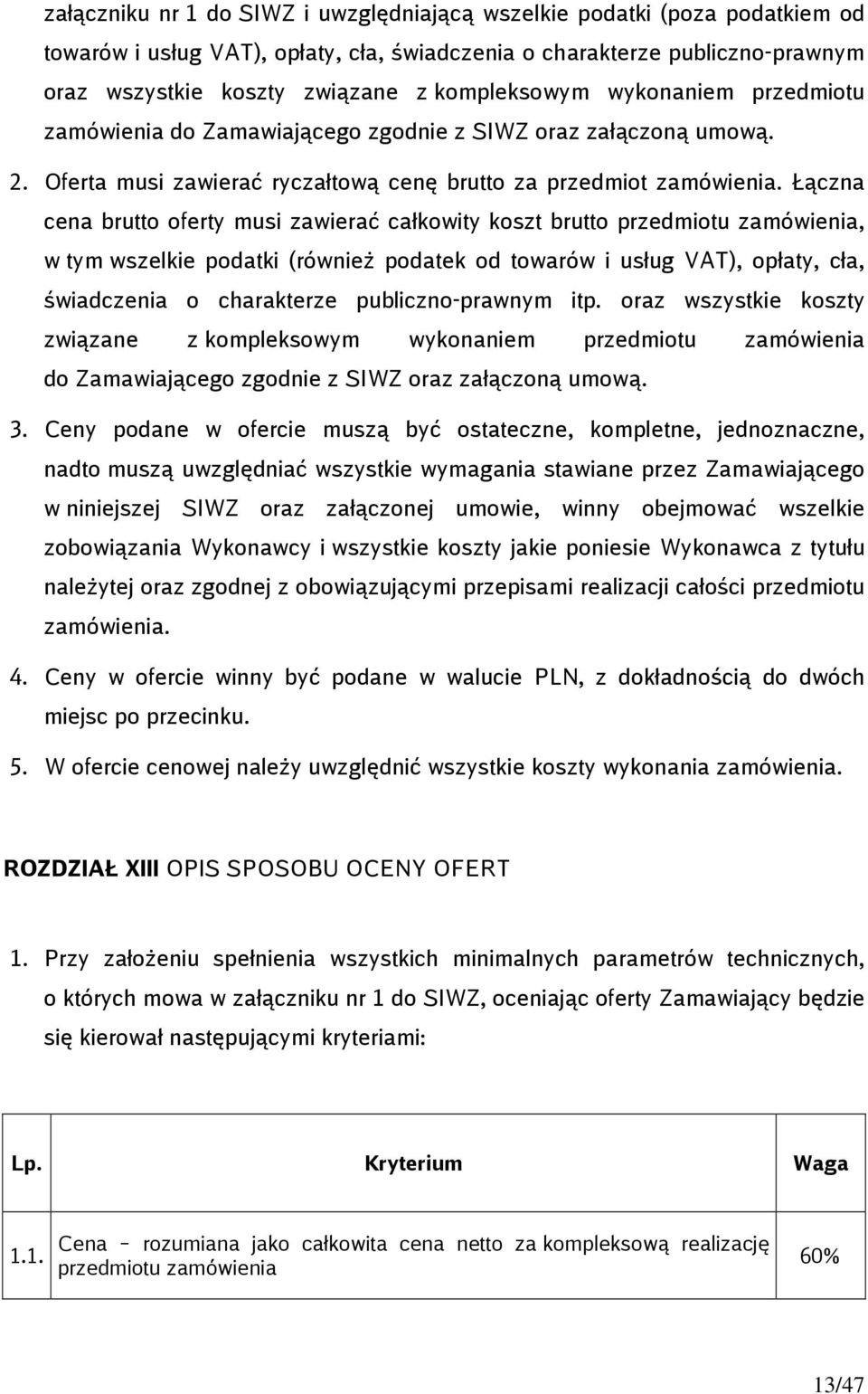 Łączna cena brutto oferty musi zawierać całkowity koszt brutto przedmiotu zamówienia, w tym wszelkie podatki (również podatek od towarów i usług VAT), opłaty, cła, świadczenia o charakterze