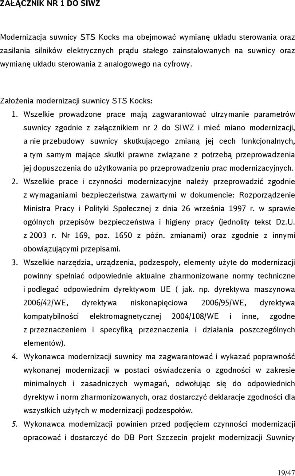 Wszelkie prowadzone prace mają zagwarantować utrzymanie parametrów suwnicy zgodnie z załącznikiem nr 2 do SIWZ i mieć miano modernizacji, a nie przebudowy suwnicy skutkującego zmianą jej cech