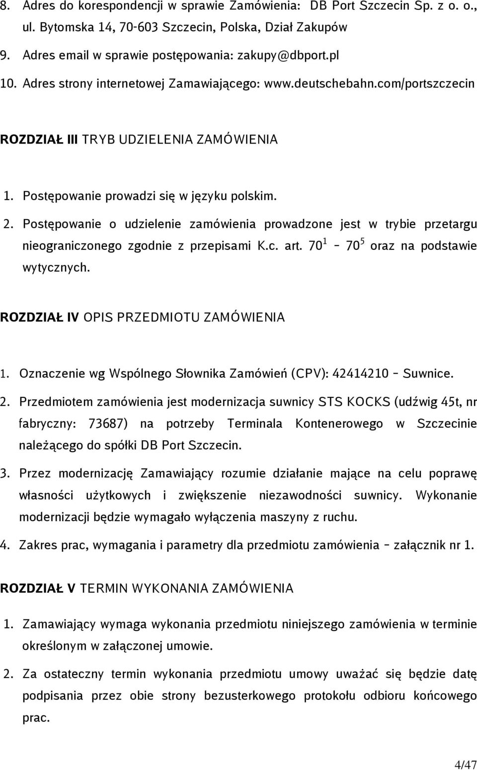 Postępowanie o udzielenie zamówienia prowadzone jest w trybie przetargu nieograniczonego zgodnie z przepisami K.c. art. 70 1 70 5 oraz na podstawie wytycznych.