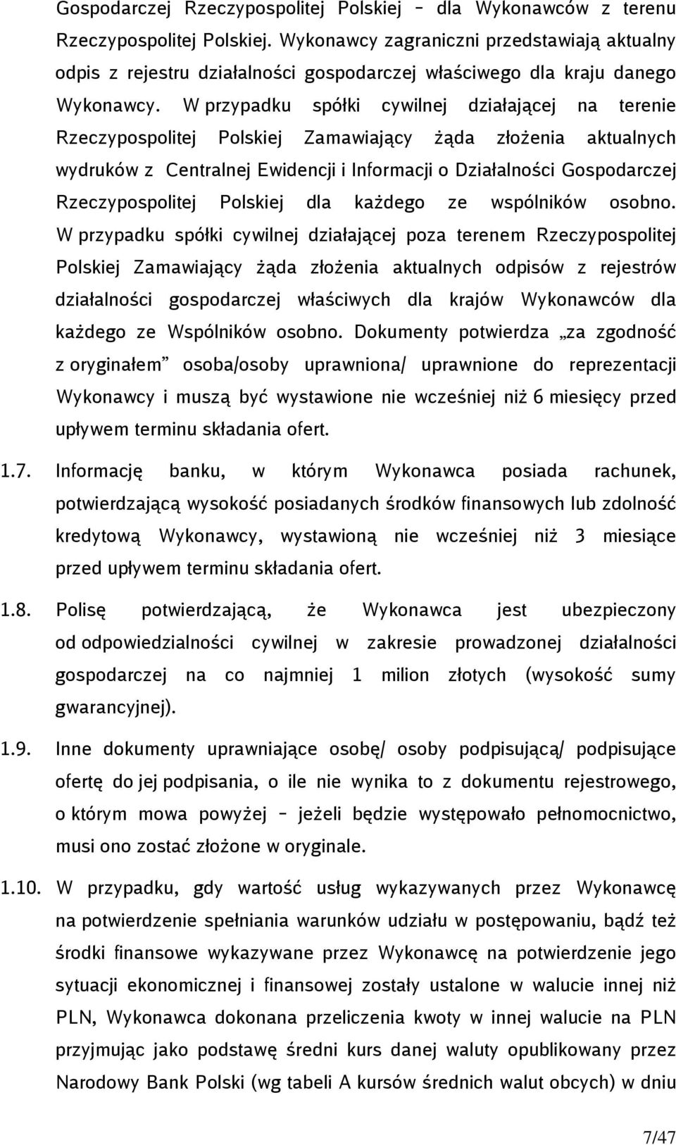 W przypadku spółki cywilnej działającej na terenie Rzeczypospolitej Polskiej Zamawiający żąda złożenia aktualnych wydruków z Centralnej Ewidencji i Informacji o Działalności Gospodarczej