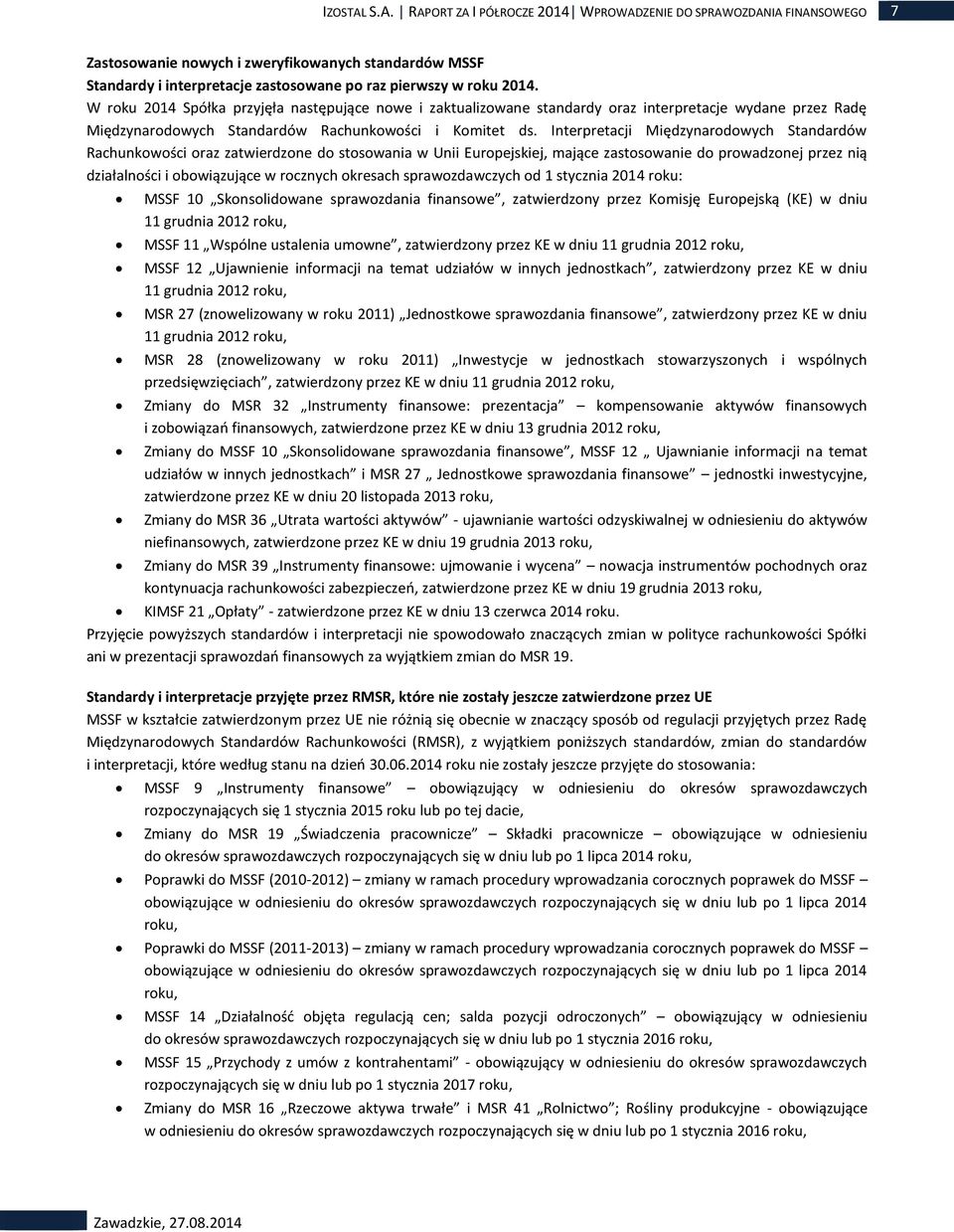 Interpretacji Międzynarodowych Standardów Rachunkowości oraz zatwierdzone do stosowania w Unii Europejskiej, mające zastosowanie do prowadzonej przez nią działalności i obowiązujące w rocznych