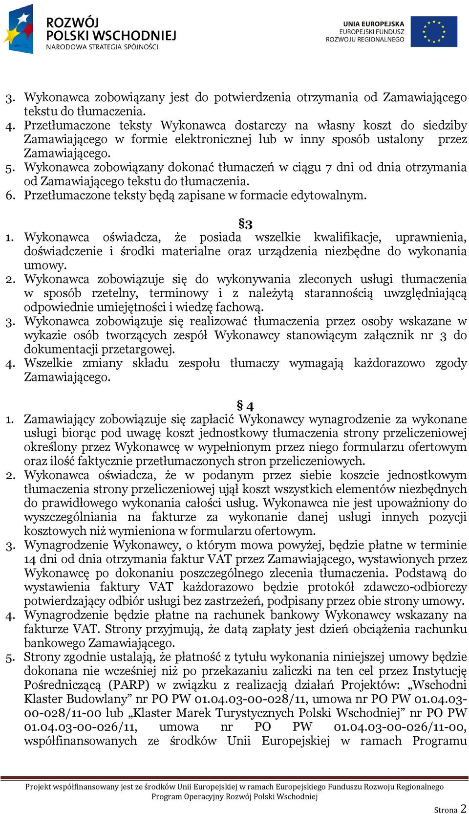 Wykonawca zobowiązany dokonać tłumaczeń w ciągu 7 dni od dnia otrzymania od Zamawiającego tekstu do tłumaczenia. 6. Przetłumaczone teksty będą zapisane w formacie edytowalnym. 3 1.