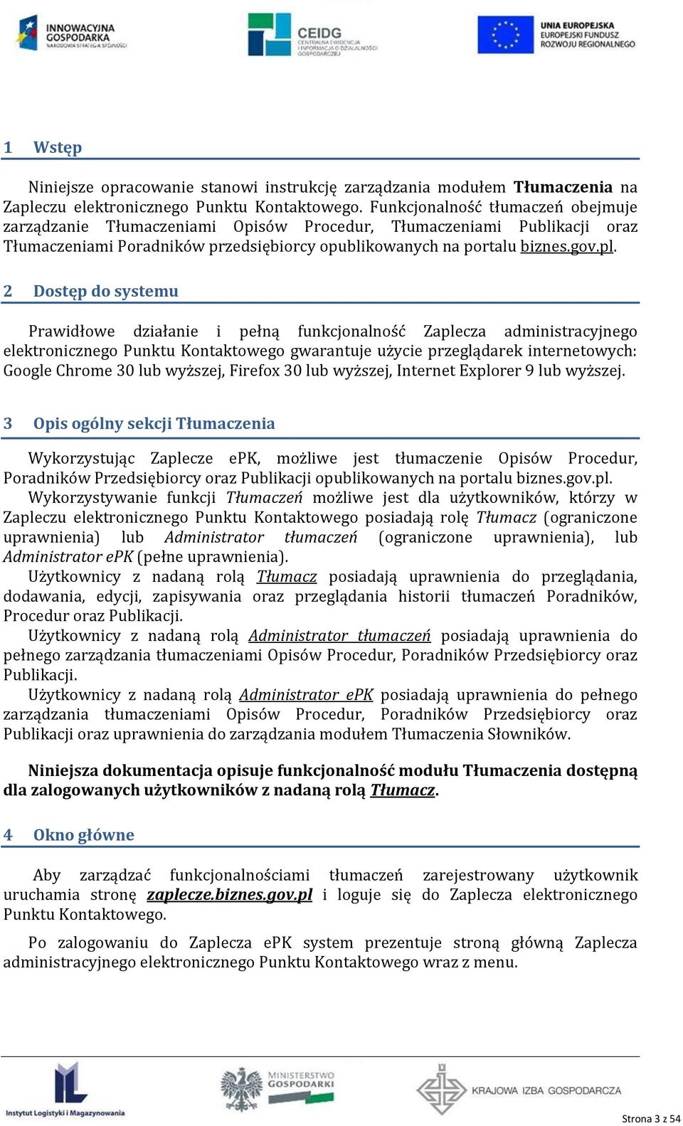 2 Dostęp do systemu Prawidłowe działanie i pełną funkcjonalność Zaplecza administracyjnego elektronicznego Punktu Kontaktowego gwarantuje użycie przeglądarek internetowych: Google Chrome 30 lub