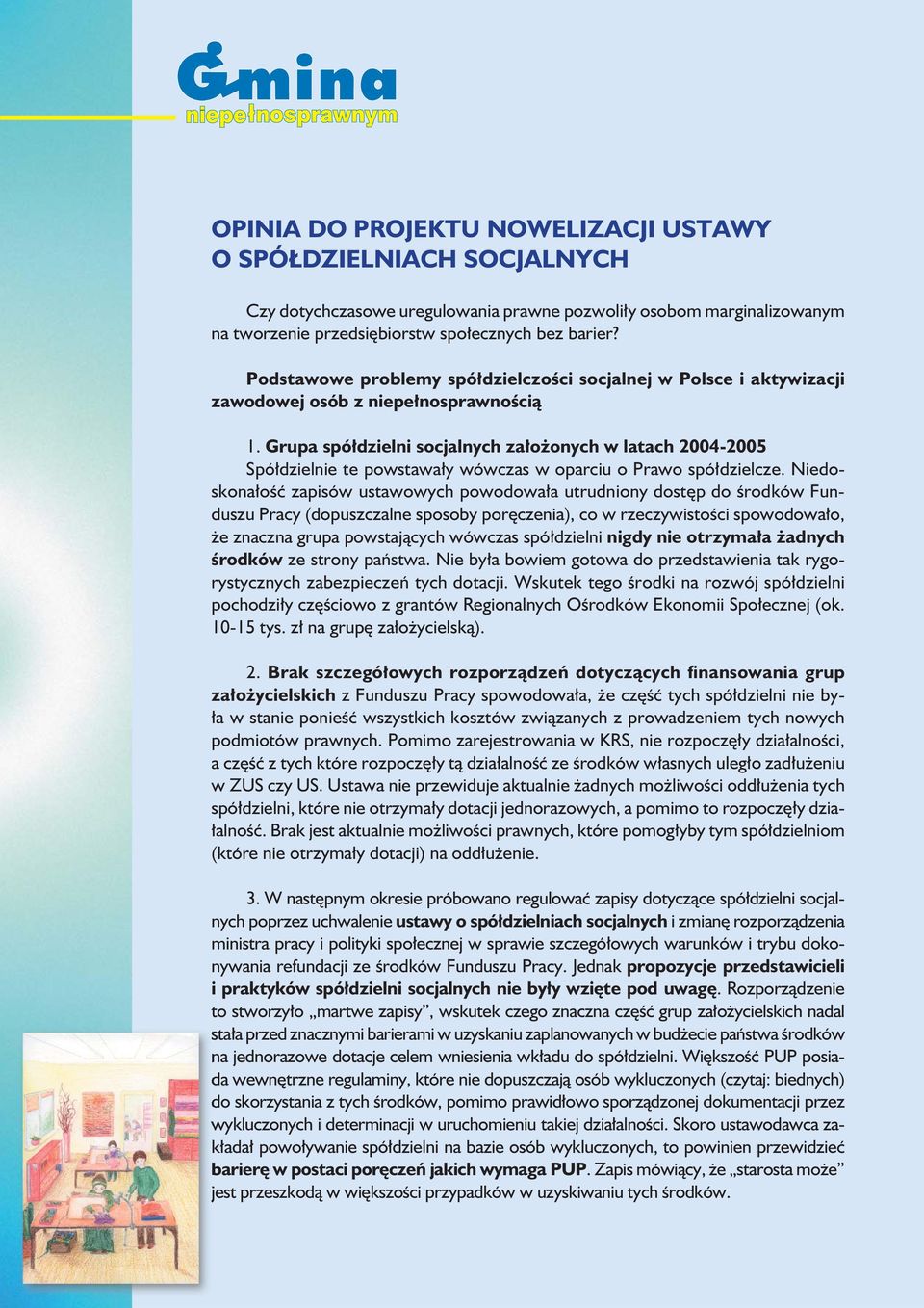 Grupa spółdzielni socjalnych założonych w latach 2004-2005 Spółdzielnie te powstawały wówczas w oparciu o Prawo spółdzielcze.