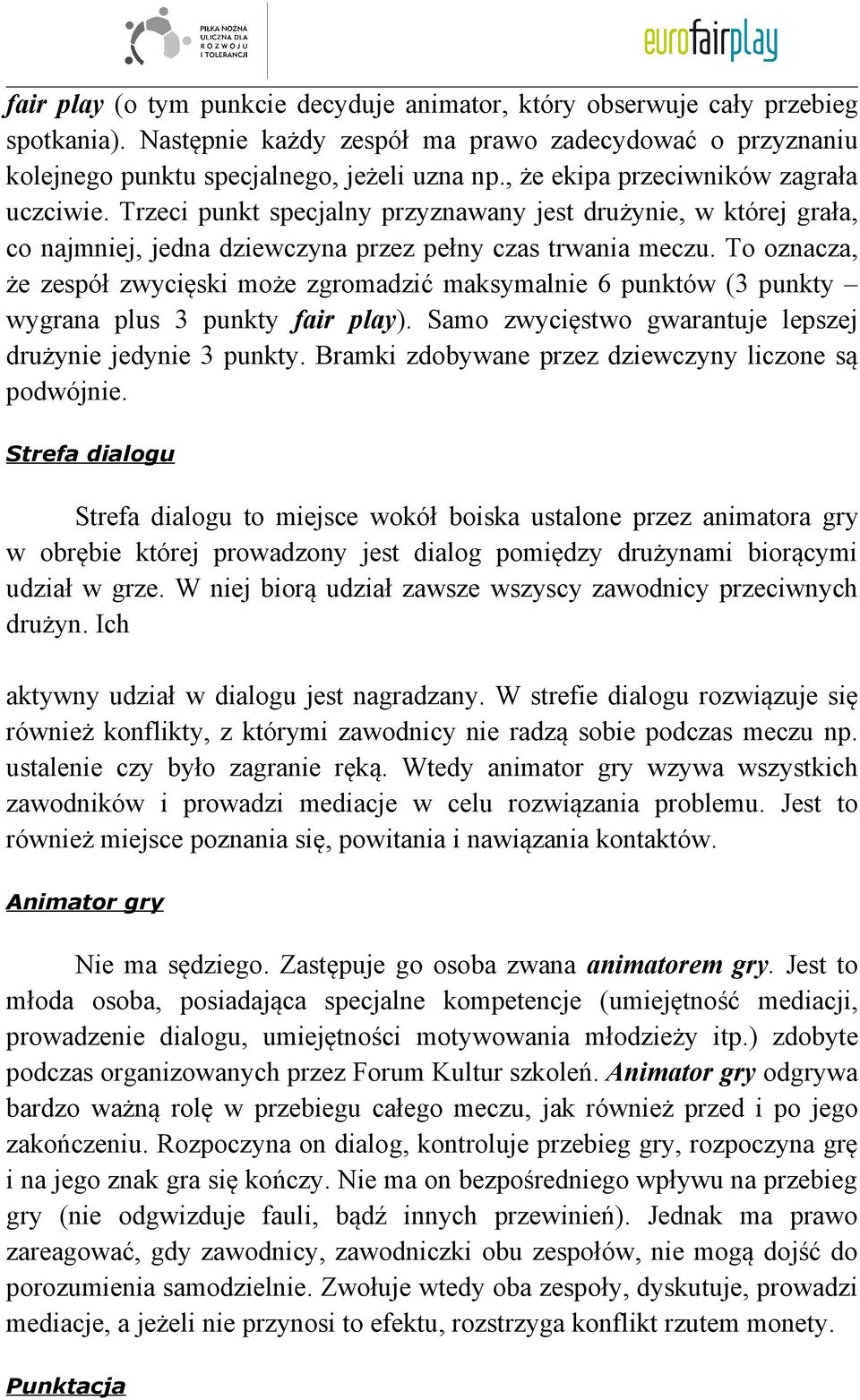 To oznacza, że zespół zwycięski może zgromadzić maksymalnie 6 punktów (3 punkty wygrana plus 3 punkty fair play). Samo zwycięstwo gwarantuje lepszej drużynie jedynie 3 punkty.