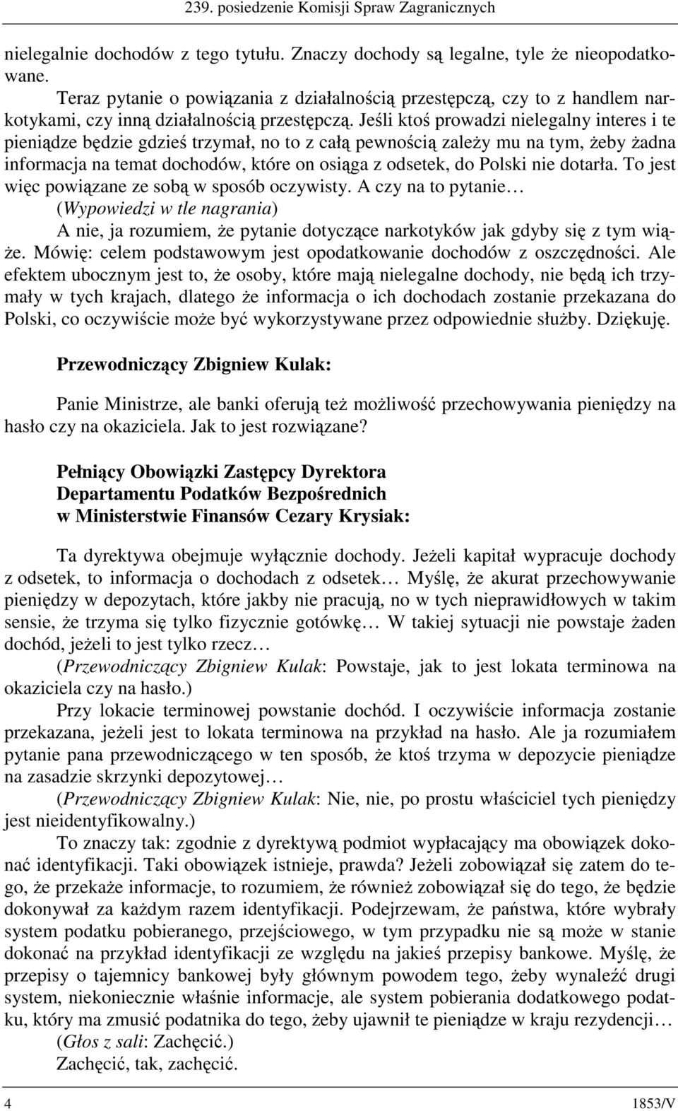 Jeśli ktoś prowadzi nielegalny interes i te pieniądze będzie gdzieś trzymał, no to z całą pewnością zależy mu na tym, żeby żadna informacja na temat dochodów, które on osiąga z odsetek, do Polski nie